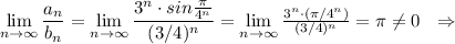 \lim\limits _{n \to \infty}\dfrac{a_n}{b_{n}}= \lim\limits _{n \to \infty}\dfrac{3^{n}\cdot sin\frac{\pi}{4^{n}}}{(3/4)^{n}}= \lim\limits _{n \to \infty}\frac{3^{n}\cdot (\pi/4^{n})}{(3/4)^{n}}=\pi \ne 0\ \ \Rightarrow