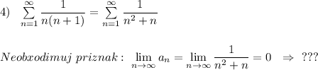 4)\ \ \sum \limits _{n=1}^{\infty }\dfrac{1}{n(n+1)}=\sum \limits _{n=1}^{\infty }\dfrac{1}{n^2+n}\\\\\\Neobxodimuj\ priznak:\ \lim\limits _{n \to \infty} a_n=\lim\limits _{n \to \infty}\dfrac{1}{n^2+n}=0\ \ \Rightarrow \ \ ???