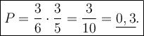 \displaystyle \large {\boxed{P= \frac{3}{6} \cdot \frac{3}{5} = \frac{3}{10} = \underline{0,3}.}}