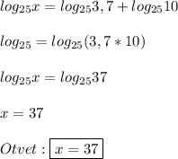 log_{25} x=log_{25}3,7+log_{25} 10\\\\log_{25}=log_{25}(3,7*10)\\\\log_{25} x=log_{25}37\\\\x=37\\\\Otvet:\boxed{x=37}