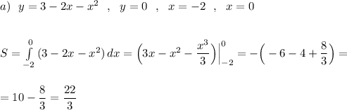 a)\ \ y=3-2x-x^2\ \ ,\ \ y=0\ \ ,\ \ x=-2\ \ ,\ \ x=0\\\\\\S=\int\limits^0_{-2}\, (3-2x-x^2)\, dx=\Big(3x-x^2-\dfrac{x^3}{3}\Big)\Big|_{-2}^0=-\Big(-6-4+\dfrac{8}{3}\Big)=\\\\\\=10-\dfrac{8}{3}=\dfrac{22}{3}