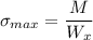 \sigma _{max}= \dfrac{M}{W_{x}}