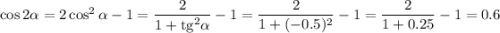 \cos2\alpha =2\cos^2\alpha -1=\dfrac{2} {1+\mathrm{tg}^2\alpha}-1=\dfrac{2} {1+(-0.5)^2}-1=\dfrac{2} {1+0.25}-1=0.6