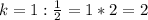 k=1:\frac{1}{2}=1*2=2