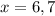 x=6,7