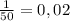 \frac{1}{50}=0,02