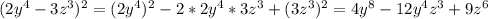 (2y^{4} -3z^{3} )^{2} =(2y^{4} )^{2} -2*2y^{4} *3z^{3} +(3z^{3})^{2}=4y^{8} -12y^{4} z^{3} +9z^{6}