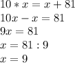 10*x=x+81\\10x-x=81\\9x=81\\x=81:9\\x=9