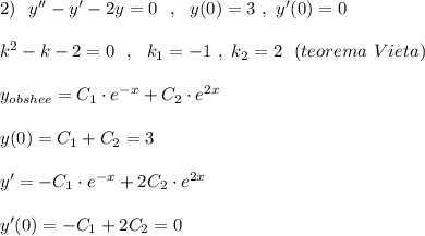 2)\ \ y''-y'-2y=0\ \ ,\ \ y(0)=3\ ,\ y'(0)=0\\\\k^2-k-2=0\ \ ,\ \ k_1=-1\ ,\ k_2=2\ \ (teorema\ Vieta)\\\\y_{obshee}=C_1\cdot e^{-x}+C_2\cdot e^{2x}\\\\y(0)=C_1+C_2=3\\\\y'=-C_1\cdot e^{-x}+2C_2\cdot e^{2x}\\\\y'(0)=-C_1+2C_2=0