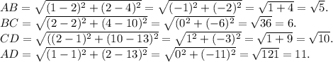 AB=\sqrt{(1-2)^2+(2-4)^2}=\sqrt{(-1)^2+(-2)^2}=\sqrt{1+4}=\sqrt{5}.\\BC=\sqrt{(2-2)^2+(4-10)^2}=\sqrt{(0^2+(-6)^2} =\sqrt{36}=6.\\ CD=\sqrt{((2-1)^2+(10-13)^2}=\sqrt{1^2+(-3)^2}=\sqrt{1+9}=\sqrt{10}.\\ AD=\sqrt{(1-1)^2+(2-13)^2} =\sqrt{0^2+(-11)^2}=\sqrt{121}=11.