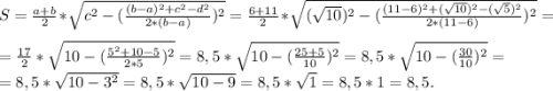 S=\frac{a+b}{2} *\sqrt{c^2-(\frac{(b-a)^2+c^2-d^2}{2*(b-a) })^2} =\frac{6+11}{2} *\sqrt{(\sqrt{10})^2-(\frac{(11-6)^2+(\sqrt{10})^2-(\sqrt{5})^2 }{2*(11-6)} )^2}=\\=\frac{17}{2}*\sqrt{10-(\frac{5^2+10-5}{2*5})^2 } =8,5*\sqrt{10-(\frac{25+5}{10})^2 } =8,5*\sqrt{10-(\frac{30}{10})^2 } =\\=8,5*\sqrt{10-3^2}=8,5*\sqrt{10-9}=8,5*\sqrt{1}=8,5*1=8,5.