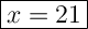 \Large { \boxed { x=21}}