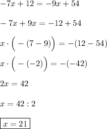 -7x+12=-9x+54 \\ \\ -7x+9x=-12+54 \\ \\ x\cdot\Big(-(7-9)\Big)=-(12-54) \\ \\ x\cdot\Big(-(-2)\Big)=-(-42) \\ \\ 2x=42 \\ \\ x=42:2 \\ \\ \boxed{x=21}