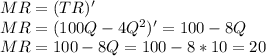 MR=(TR)'\\ MR=(100Q-4Q^{2} )'=100-8Q\\ MR=100-8Q=100-8*10=20