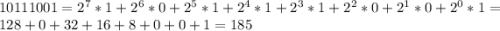 10111001 = 2^{7} *1 + 2^{6}*0 + 2^{5}*1 + 2^{4}*1 + 2^{3}*1 + 2^{2}*0 + 2^{1}*0 + 2^{0}*1 = 128 + 0 + 32 + 16 + 8 + 0 + 0 + 1 = 185