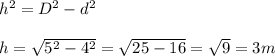 h^2=D^{2} -d^2\\\\ h=\sqrt{5^{2}-4^{2} } =\sqrt{25-16} =\sqrt{9} =3m