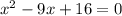 x^{2} - 9x+16 =0