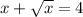 x+\sqrt{x} =4