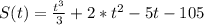 S(t)= \frac{t^{3}}{3} +2*t^{2}-5t-105