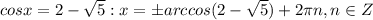 cosx=2-\sqrt{5}: x=\pm{arccos(2-\sqrt{5} )}+2\pi n, n\in{Z}