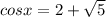 cosx=2+\sqrt{5}