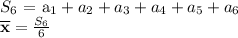 S_6 $ = a_1 + a_2 + a_3 + a_4 + a_5 + a_6\\\overline{\mathbf{x}} = \frac{S_6}{6}