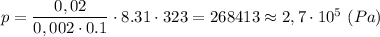 p = \dfrac{0,02}{0,002\cdot0.1} \cdot 8.31\cdot 323= 268413 \approx2,7\cdot 10^{5} ~(Pa)