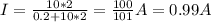 I = \frac{10*2}{0.2 + 10 * 2} = \frac{100}{101} A = 0.99A