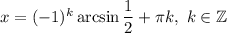 x=(-1)^k\arcsin\dfrac{1}{2} +\pi k,\ k\in \mathbb{Z}