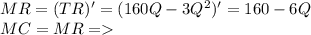 MR=(TR)'=(160Q-3Q^{2} )' = 160-6Q\\ MC=MR =\\