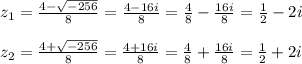 z_{1}=\frac{4-\sqrt{-256}}{8}=\frac{4-16i}{8}=\frac{4}{8}-\frac{16i}{8} =\frac{1}{2}-2i\\\\z_{2}=\frac{4+\sqrt{-256}}{8}=\frac{4+16i}{8}=\frac{4}{8}+\frac{16i}{8} =\frac{1}{2}+2i