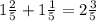 1\frac{2}{5} + 1\frac{1}{5} = 2\frac{3}{5}