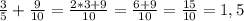 \frac{3}{5} +\frac{9}{10} =\frac{2*3+9}{10} =\frac{6+9}{10} =\frac{15}{10}= 1,5