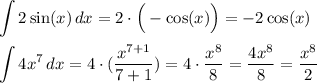 \displaystyle \int\limits 2\sin (x) \, dx = 2\cdot \Big(-\cos (x)\Big)=-2\cos (x) \\ \\ \int\limits 4x^7 \, dx = 4 \cdot (\dfrac{x^{7+1}}{7+1})=4\cdot\dfrac{x^8}{8}=\dfrac{4x^8}{8}=\dfrac{x^8}{2}