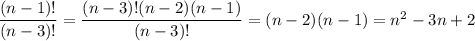 \dfrac{(n-1)!}{(n-3)!}=\dfrac{(n-3)!(n-2)(n-1)}{(n-3)!}=(n-2)(n-1)=n^2-3n+2