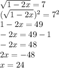 \sqrt{1-2x} = 7\\(\sqrt{1-2x}) ^{2}=7^{2} \\1-2x=49\\-2x=49-1\\-2x=48\\2x=-48\\x=24
