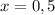 x = 0,5