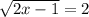 \sqrt{2x-1} =2