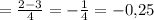 = \frac{2-3}{4} = -\frac{1}{4} = -0{,}25