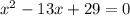 x^{2} - 13x + 29 = 0