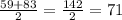 \frac{59+83}{2}=\frac{142}{2} = 71