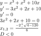 y=x^3+x^2+10x\\y'=3x^2+2x+10\\y'=0\\3x^2+2x+10=0\\x_{1,2}=\frac{-2^+_-\sqrt{4-120}}{6}\\D
