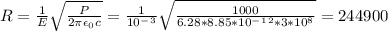 R=\frac{1}{E}\sqrt{\frac{P}{2\pi \epsilon_0c} } =\frac{1}{10^-^3} \sqrt{\frac{1000}{6.28*8.85*10^-^1^2*3*10^8} }=244900