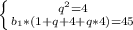 \left \{{q^{2} =4} \atop {b_{1}*(1+q+4+q*4) =45}} \right.