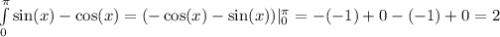 \int\limits_{0}^{\pi} \sin(x) - \cos(x) = (-\cos(x) - \sin(x))|_0^{\pi} = -(-1) + 0 -(-1) + 0 = 2