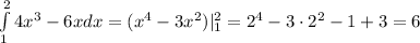 \int\limits_{1}^2 4x^3 - 6x dx = (x^4 - 3x^2)|_1^2 = 2^4 - 3\cdot 2^2 - 1 + 3 = 6