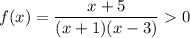 f(x) = \dfrac{x + 5}{(x + 1)(x - 3)} 0