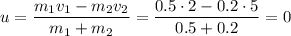 u = \dfrac{m_1v_1 - m_2v_2}{m_1 + m_2} = \dfrac{0.5\cdot 2 - 0.2\cdot 5}{0.5+ 0.2} = 0