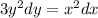 3y^2 dy=x^2dx