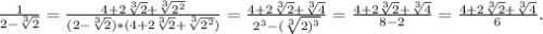 \frac{1}{2-\sqrt[3]{2} }=\frac{4+2\sqrt[3]{2} +\sqrt[3]{2^2} }{(2-\sqrt[3]{2})*(4+2\sqrt[3]{2} +\sqrt[3]{2^2}) } =\frac{4+2\sqrt[3]{2} +\sqrt[3]{4}}{2^3-(\sqrt[3]{2)^3} } =\frac{4+2\sqrt[3]{2} +\sqrt[3]{4}}{8-2 } =\frac{4+2\sqrt[3]{2} +\sqrt[3]{4}}{6} } .